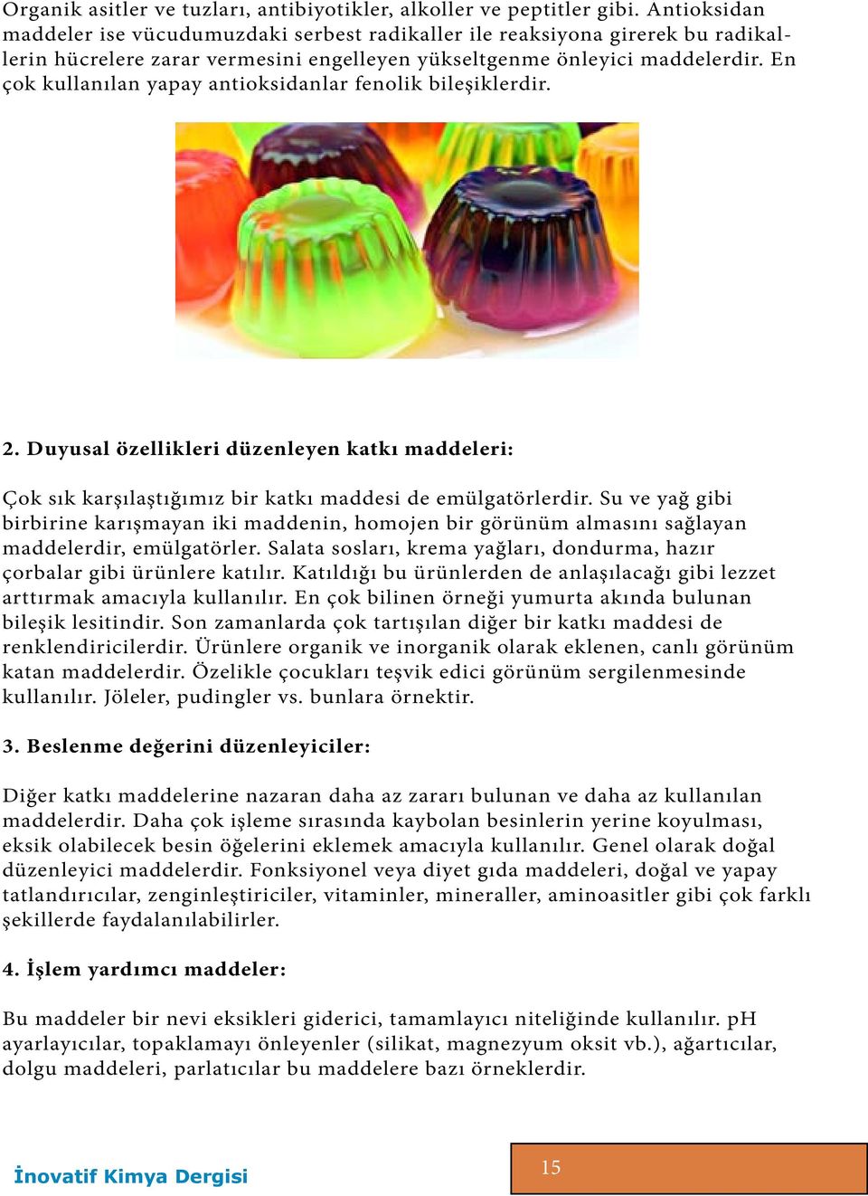 En çok kullanılan yapay antioksidanlar fenolik bileşiklerdir. 2. Duyusal özellikleri düzenleyen katkı maddeleri: Çok sık karşılaştığımız bir katkı maddesi de emülgatörlerdir.