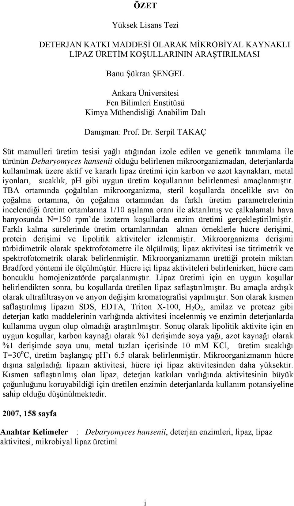 Serpil TAKAÇ Süt mamulleri üretim tesisi yağlı atığından izole edilen ve genetik tanımlama ile türünün Debaryomyces hansenii olduğu belirlenen mikroorganizmadan, deterjanlarda kullanılmak üzere aktif