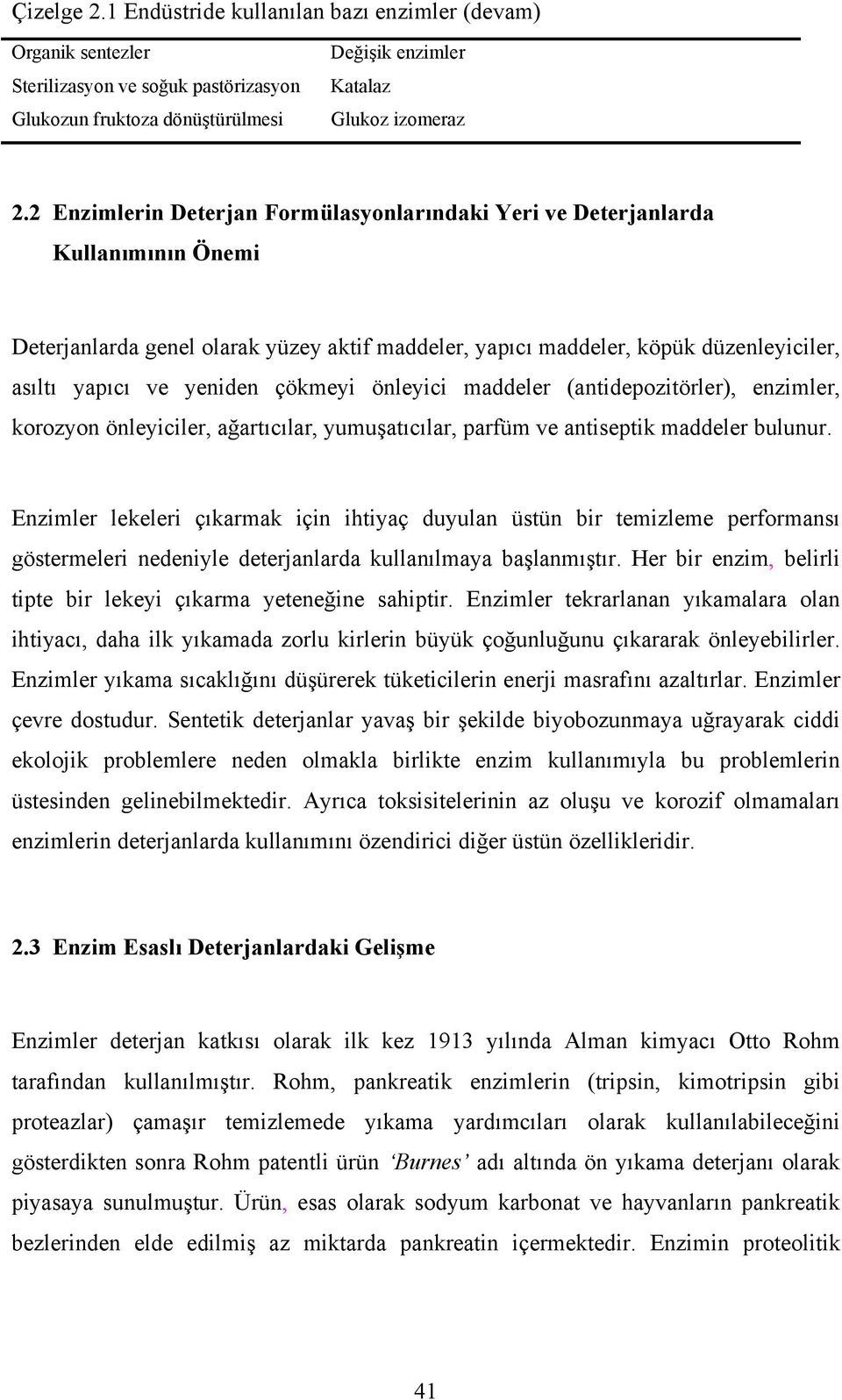 çökmeyi önleyici maddeler (antidepozitörler), enzimler, korozyon önleyiciler, ağartıcılar, yumuşatıcılar, parfüm ve antiseptik maddeler bulunur.