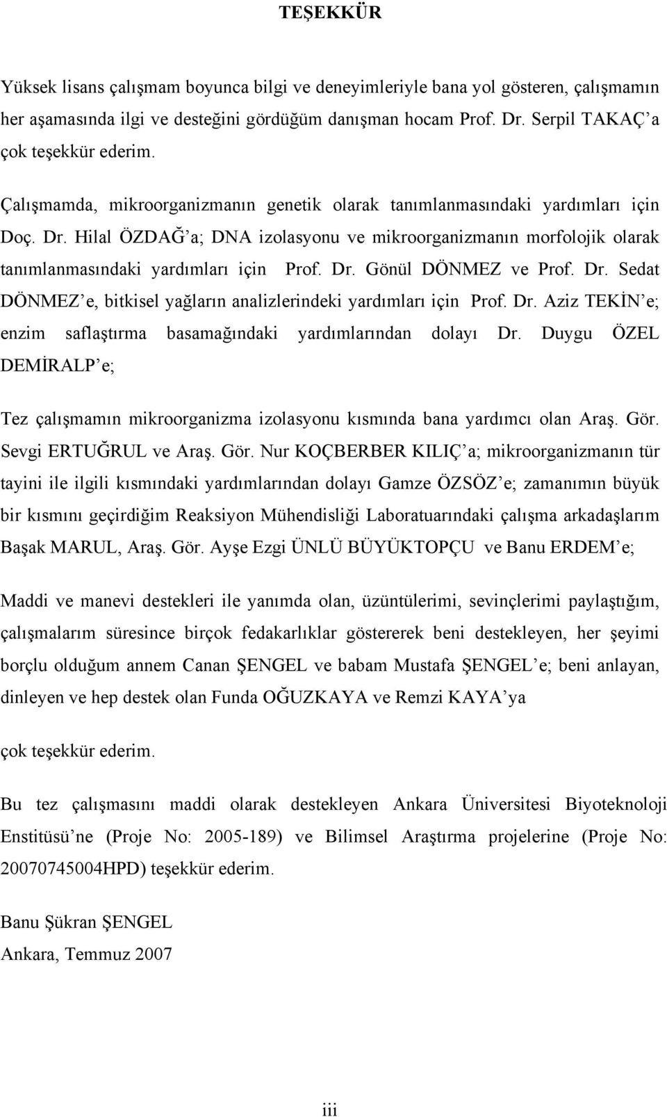 Dr. Sedat DÖNMEZ e, bitkisel yağların analizlerindeki yardımları için Prof. Dr. Aziz TEKİN e; enzim saflaştırma basamağındaki yardımlarından dolayı Dr.