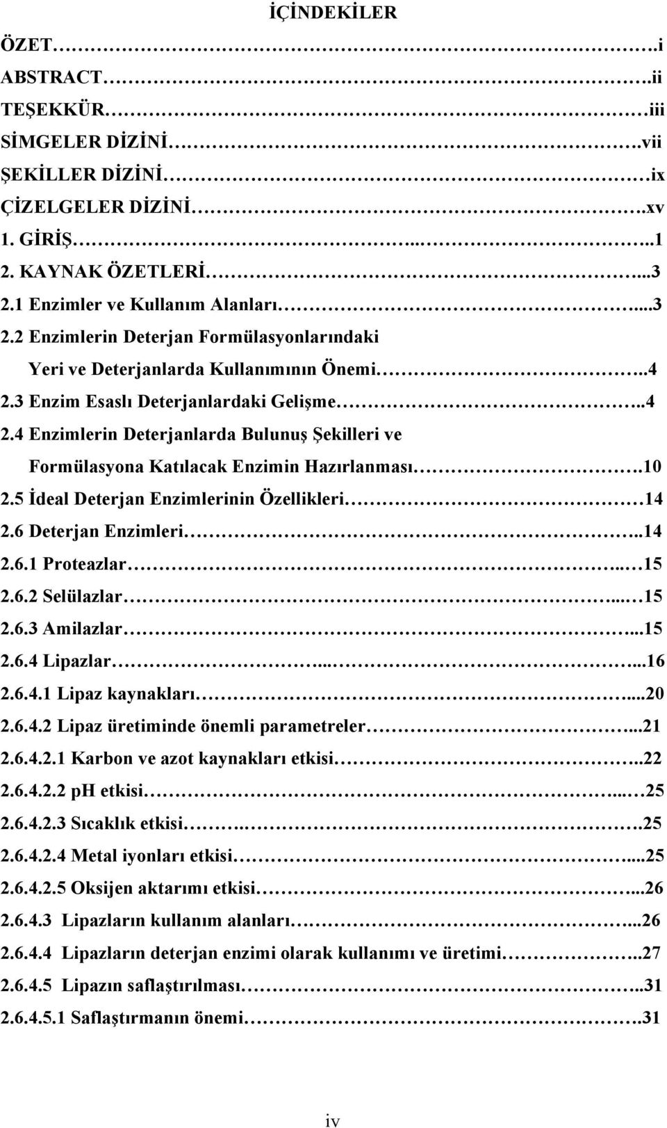 3 Enzim Esaslı Deterjanlardaki Gelişme..4 2.4 Enzimlerin Deterjanlarda Bulunuş Şekilleri ve Formülasyona Katılacak Enzimin Hazırlanması.10 2.5 İdeal Deterjan Enzimlerinin Özellikleri 14 2.