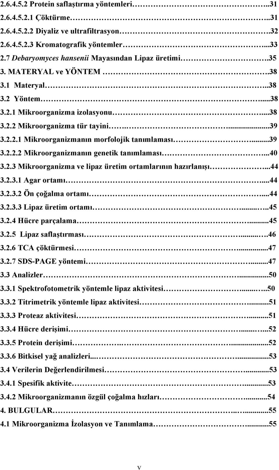 ..39 3.2.2.2 Mikroorganizmanın genetik tanımlaması...40 3.2.3 Mikroorganizma ve lipaz üretim ortamlarının hazırlanışı...44 3.2.3.1 Agar ortamı...44 3.2.3.2 Ön çoğalma ortamı...44 3.2.3.3 Lipaz üretim ortamı.