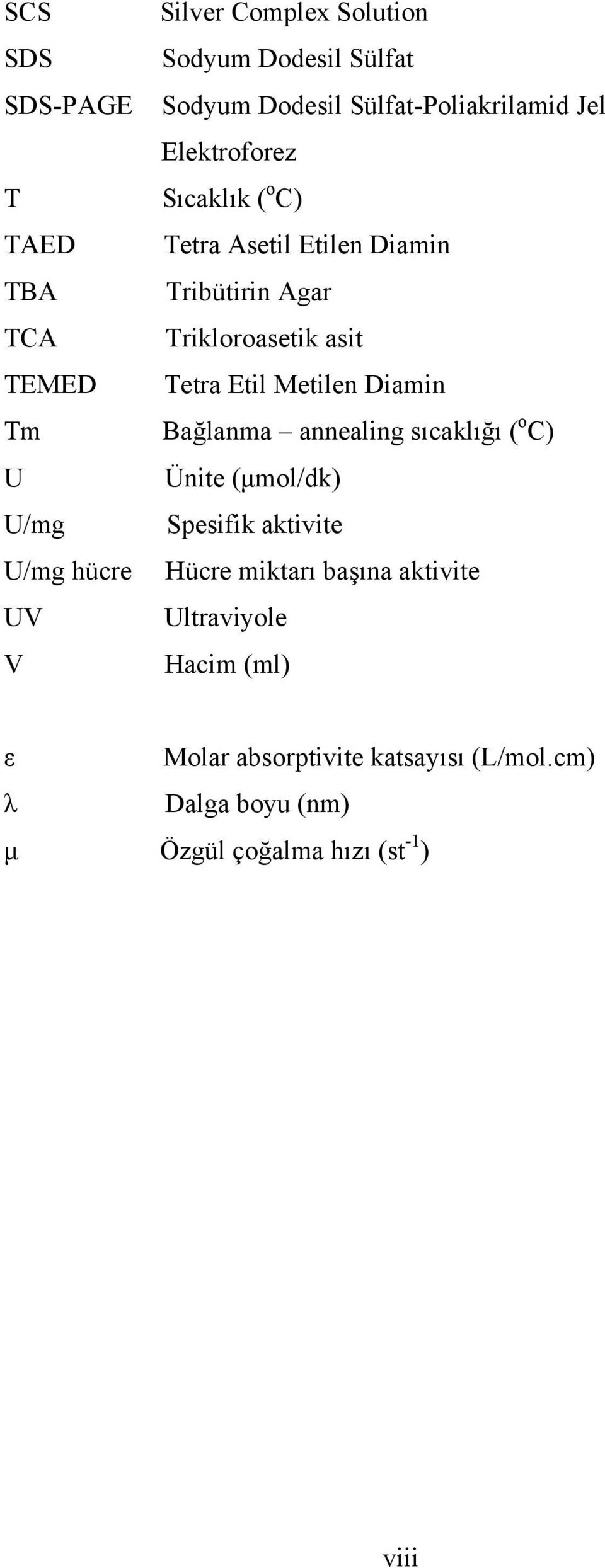 Diamin Tm Bağlanma annealing sıcaklığı ( o C) U Ünite (µmol/dk) U/mg Spesifik aktivite U/mg hücre Hücre miktarı başına