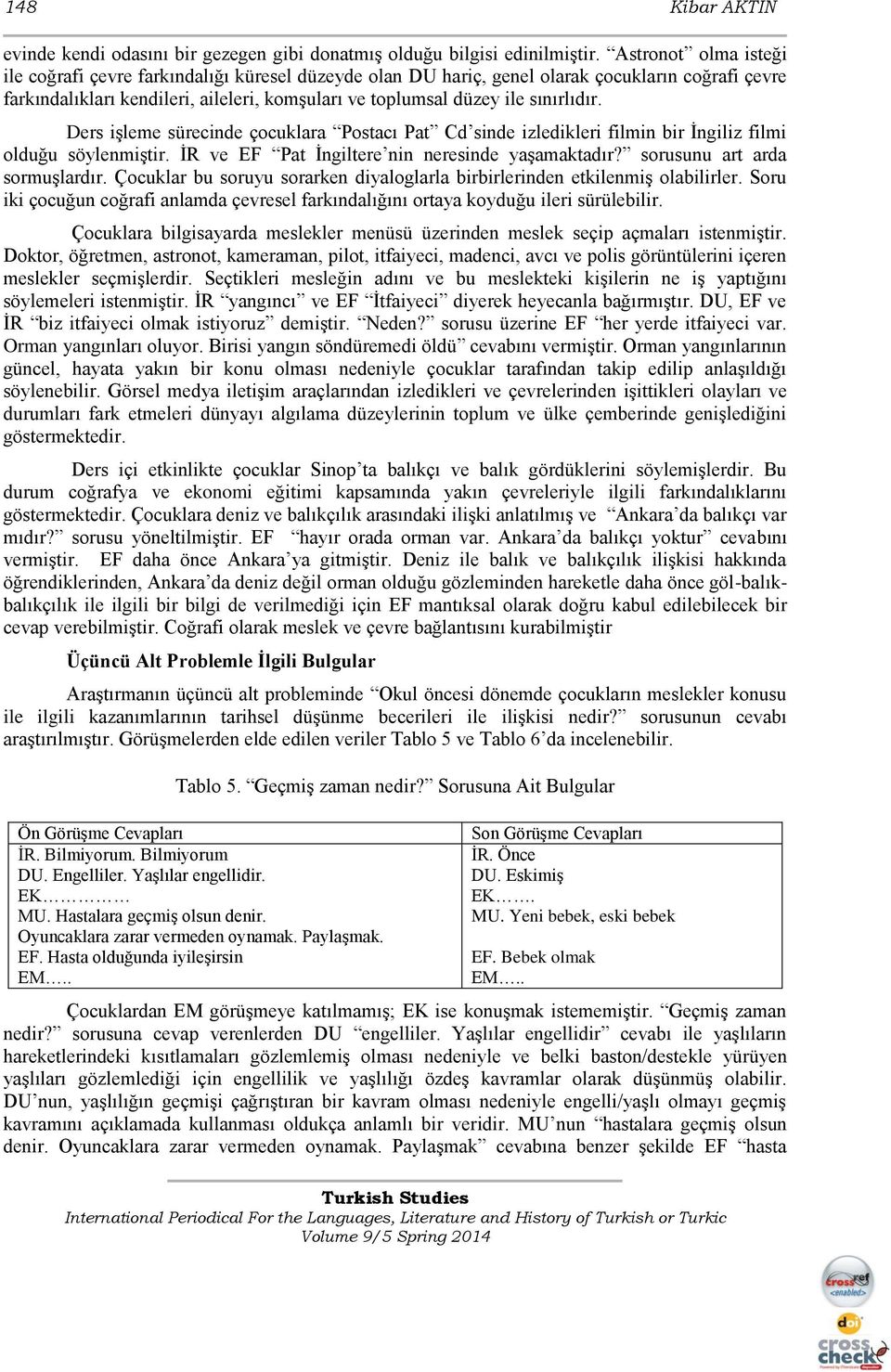 sınırlıdır. Ders işleme sürecinde çocuklara Postacı Pat Cd sinde izledikleri filmin bir İngiliz filmi olduğu söylenmiştir. İR ve EF Pat İngiltere nin neresinde yaşamaktadır?