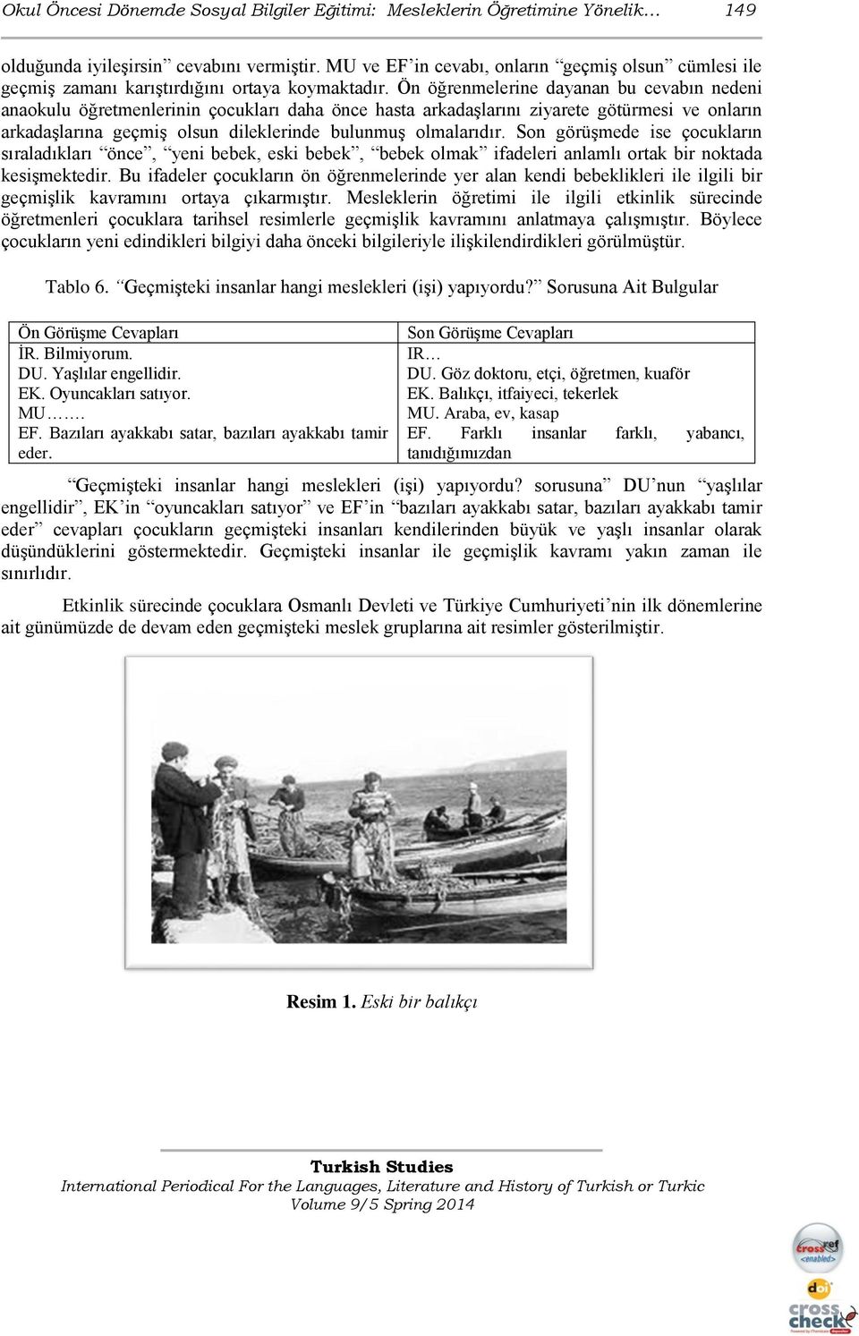 Ön öğrenmelerine dayanan bu cevabın nedeni anaokulu öğretmenlerinin çocukları daha önce hasta arkadaşlarını ziyarete götürmesi ve onların arkadaşlarına geçmiş olsun dileklerinde bulunmuş olmalarıdır.