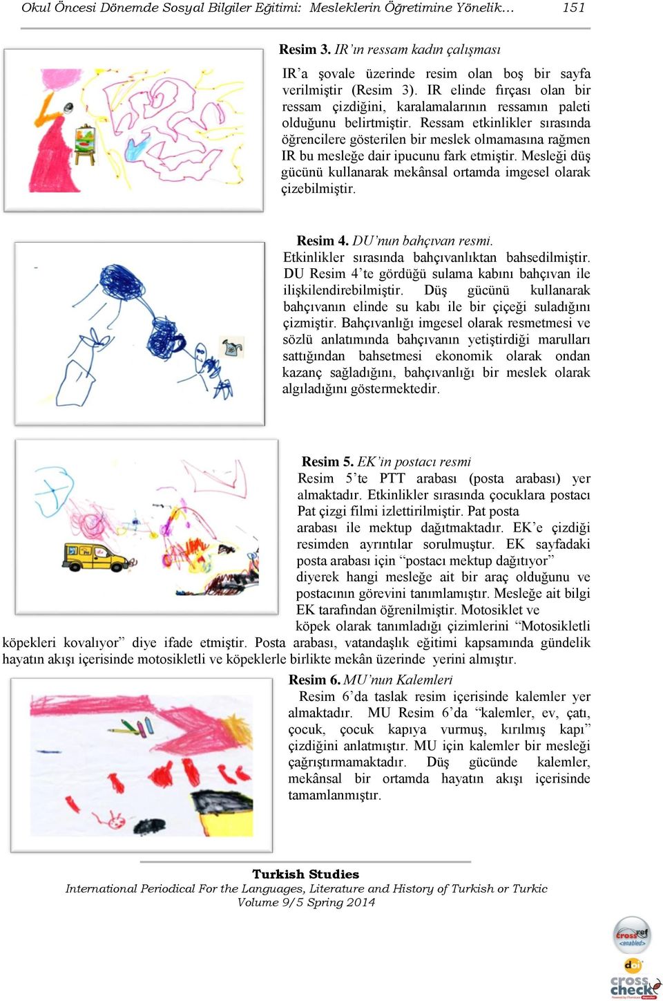 Ressam etkinlikler sırasında öğrencilere gösterilen bir meslek olmamasına rağmen IR bu mesleğe dair ipucunu fark etmiştir. Mesleği düş gücünü kullanarak mekânsal ortamda imgesel olarak çizebilmiştir.