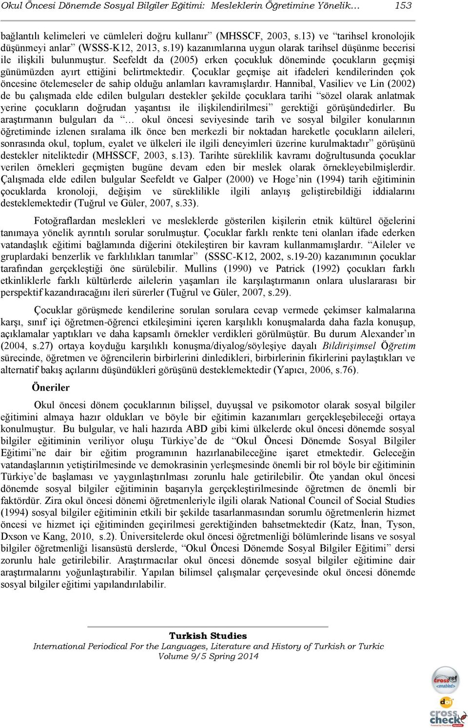 Seefeldt da (2005) erken çocukluk döneminde çocukların geçmişi günümüzden ayırt ettiğini belirtmektedir.