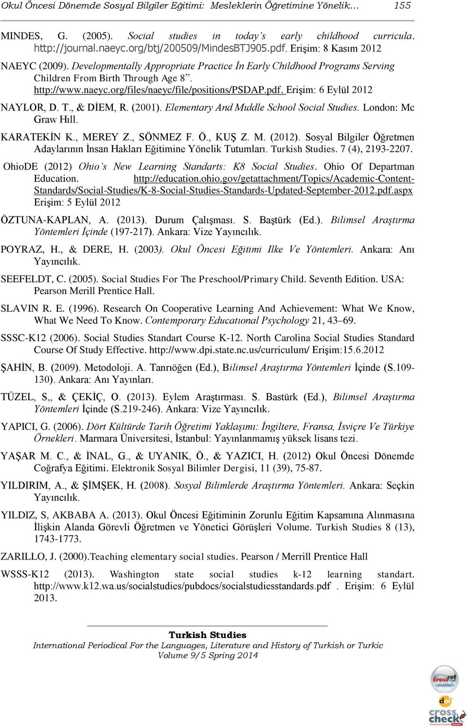 org/files/naeyc/file/positions/psdap.pdf. Erişim: 6 Eylül 2012 NAYLOR, D. T., & DİEM, R. (2001). Elementary And Mıddle School Social Studies. London: Mc Graw Hıll. KARATEKİN K., MEREY Z., SÖNMEZ F. Ö.