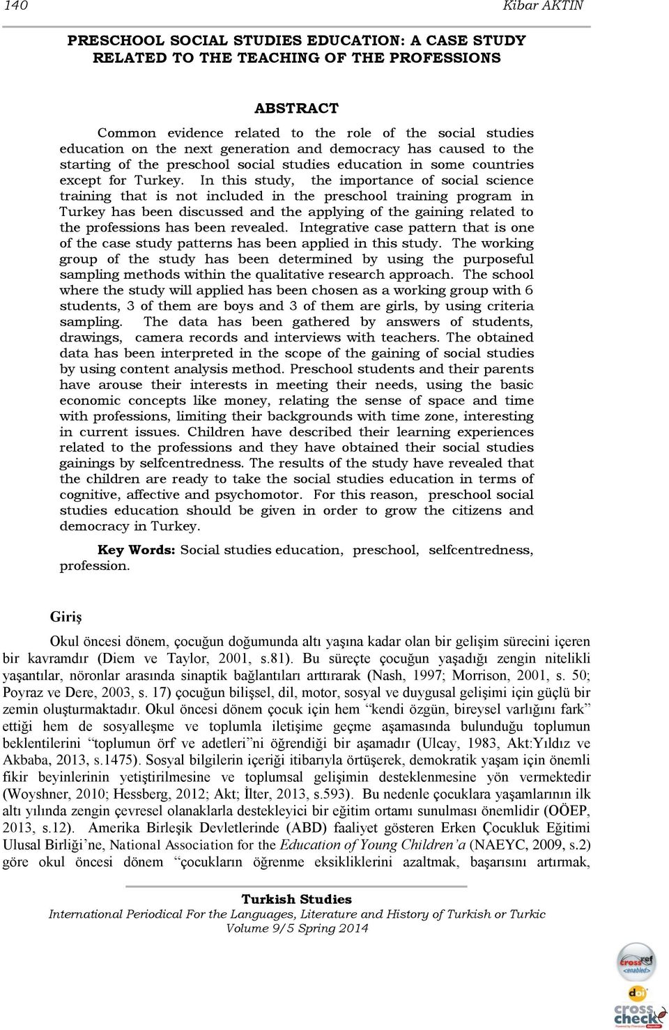 In this study, the importance of social science training that is not included in the preschool training program in Turkey has been discussed and the applying of the gaining related to the professions