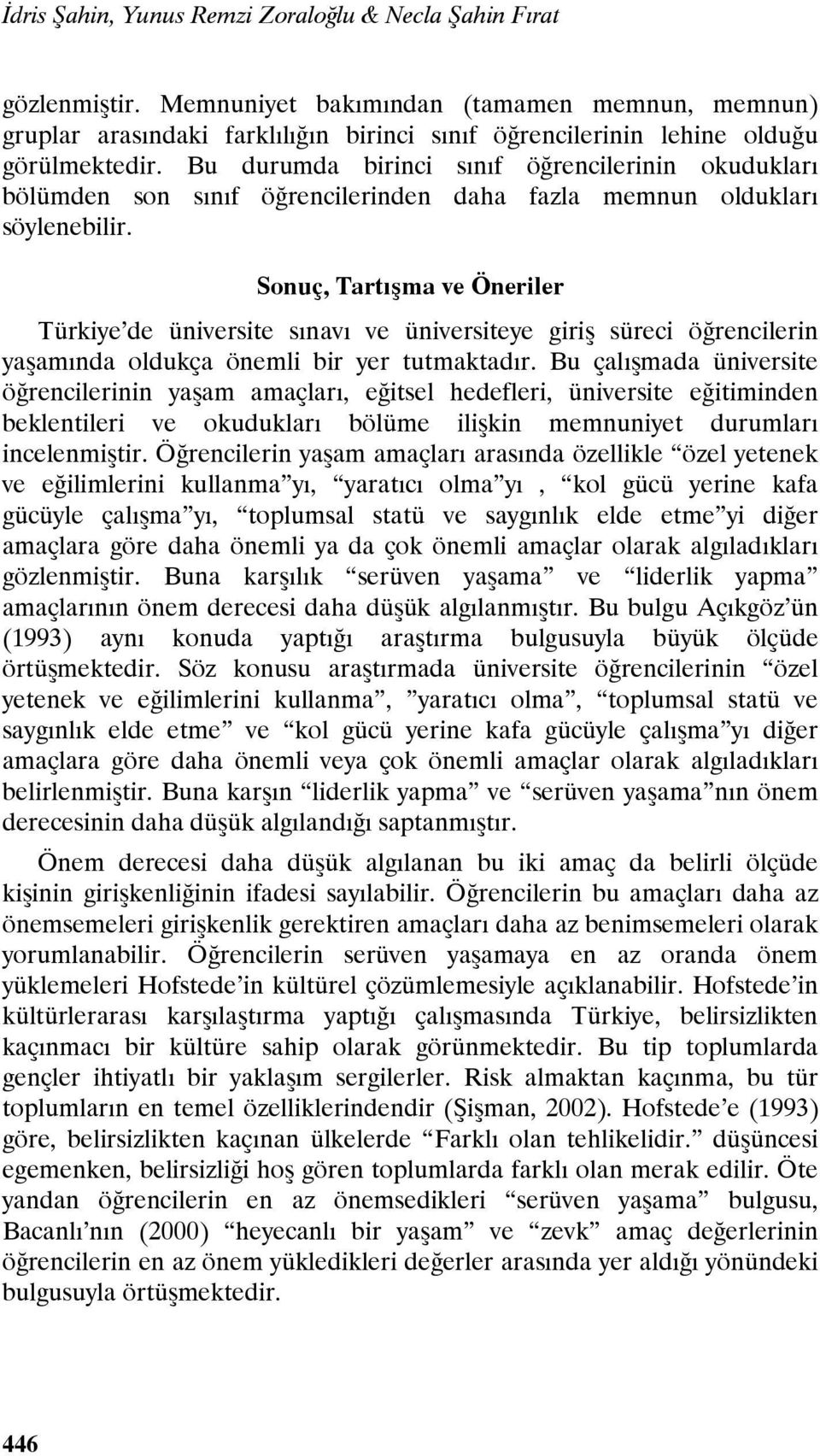 Bu durumda birinci sınıf öğrencilerinin okudukları bölümden son sınıf öğrencilerinden daha fazla memnun oldukları söylenebilir.