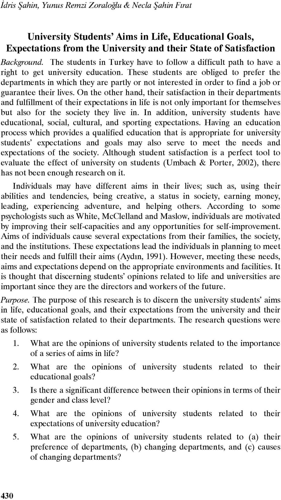 These students are obliged to prefer the departments in which they are partly or not interested in order to find a job or guarantee their lives.