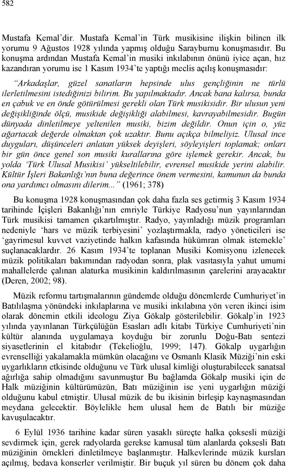 gençliğinin ne türlü ilerletilmesini istediğinizi bilirim. Bu yapılmaktadır. Ancak bana kalırsa, bunda en çabuk ve en önde götürülmesi gerekli olan Türk musikisidir.