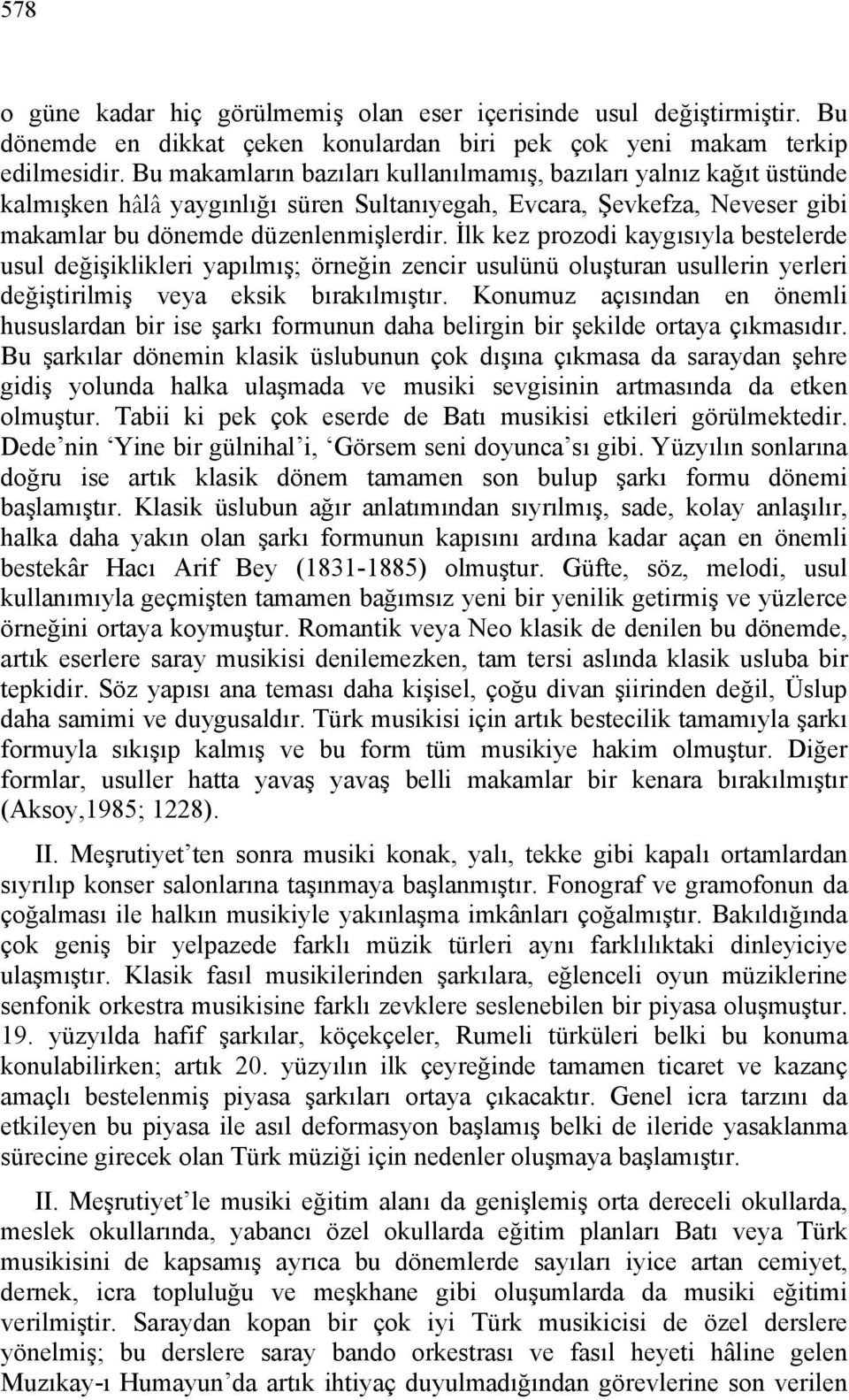 İlk kez prozodi kaygısıyla bestelerde usul değişiklikleri yapılmış; örneğin zencir usulünü oluşturan usullerin yerleri değiştirilmiş veya eksik bırakılmıştır.