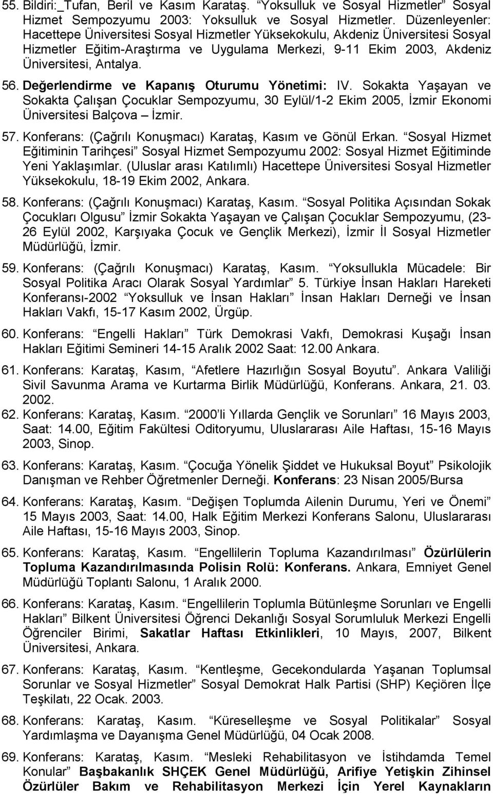 Değerlendirme ve Kapanış Oturumu Yönetimi: IV. Sokakta Yaşayan ve Sokakta Çalışan Çocuklar Sempozyumu, 30 Eylül/1-2 Ekim 2005, İzmir Ekonomi Üniversitesi Balçova İzmir. 57.