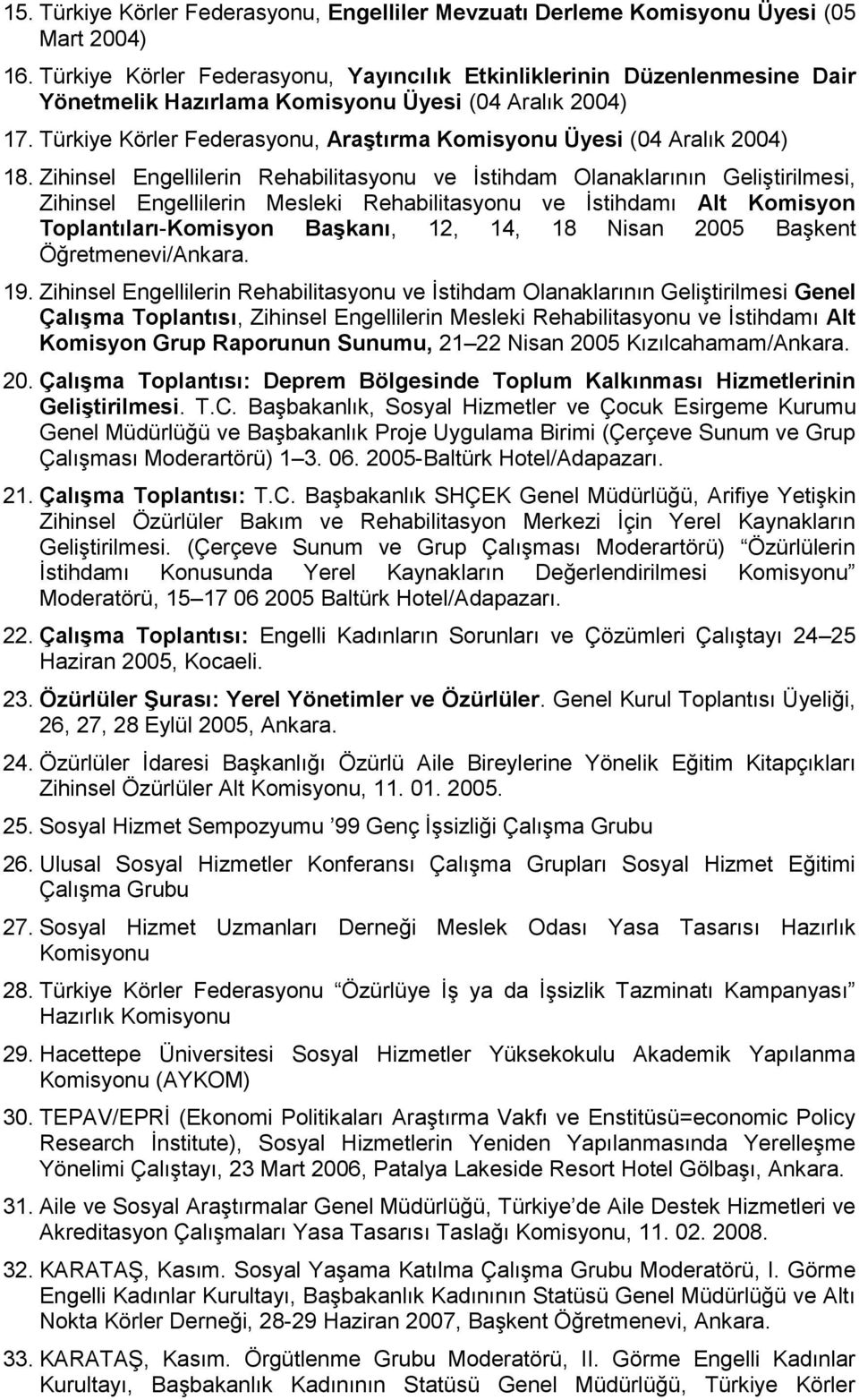 Türkiye Körler Federasyonu, Araştırma Komisyonu Üyesi (04 Aralık 2004) 18.