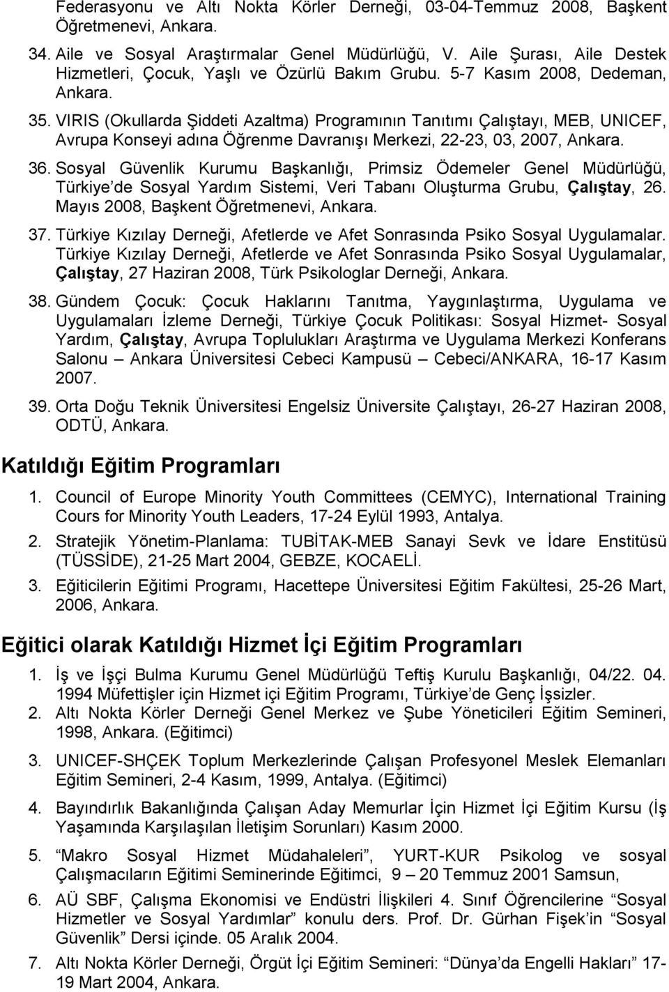 VIRIS (Okullarda Şiddeti Azaltma) Programının Tanıtımı Çalıştayı, MEB, UNICEF, Avrupa Konseyi adına Öğrenme Davranışı Merkezi, 22-23, 03, 2007, Ankara. 36.
