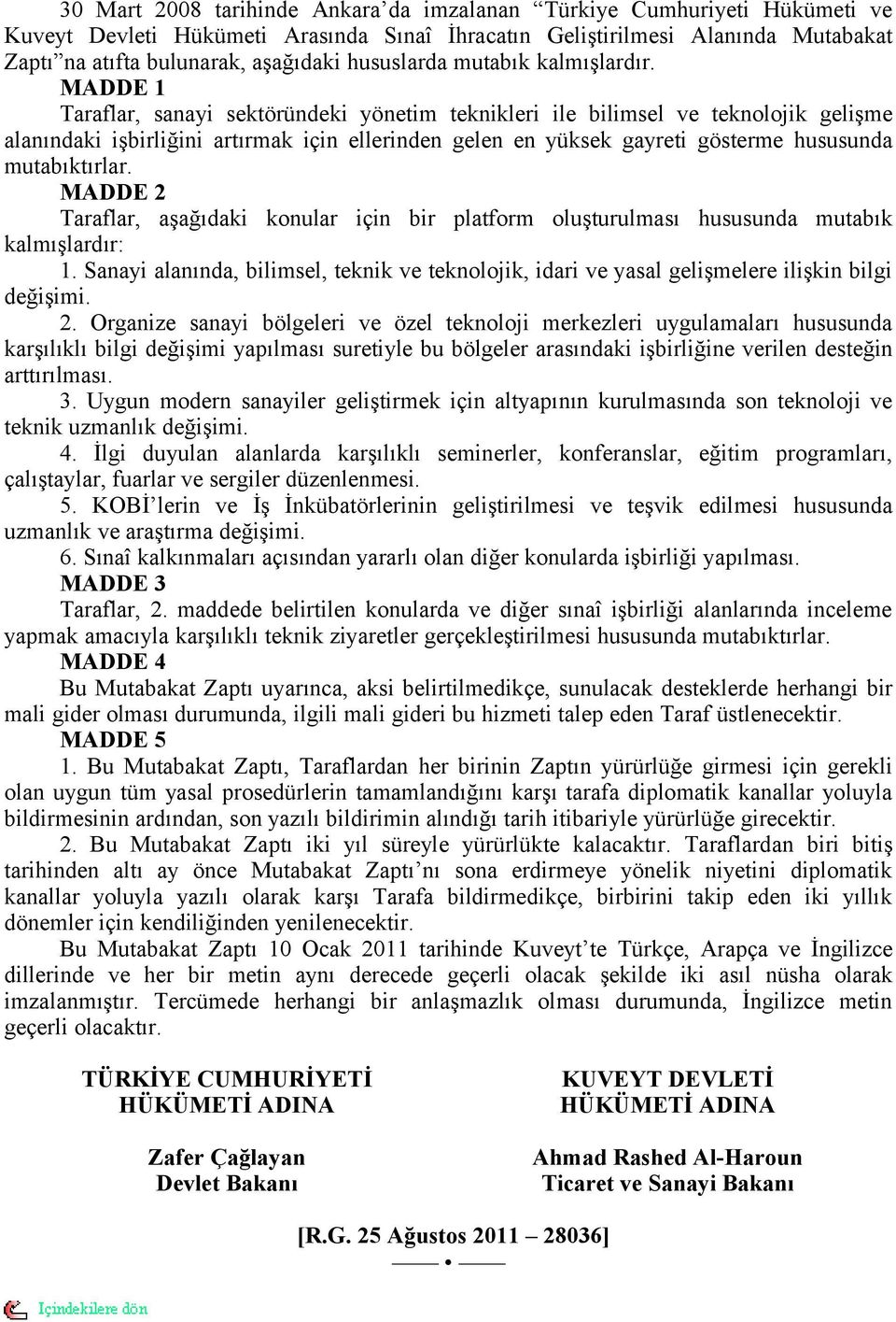 MADDE 1 Taraflar, sanayi sektöründeki yönetim teknikleri ile bilimsel ve teknolojik gelişme alanındaki işbirliğini artırmak için ellerinden gelen en yüksek gayreti gösterme hususunda mutabıktırlar.