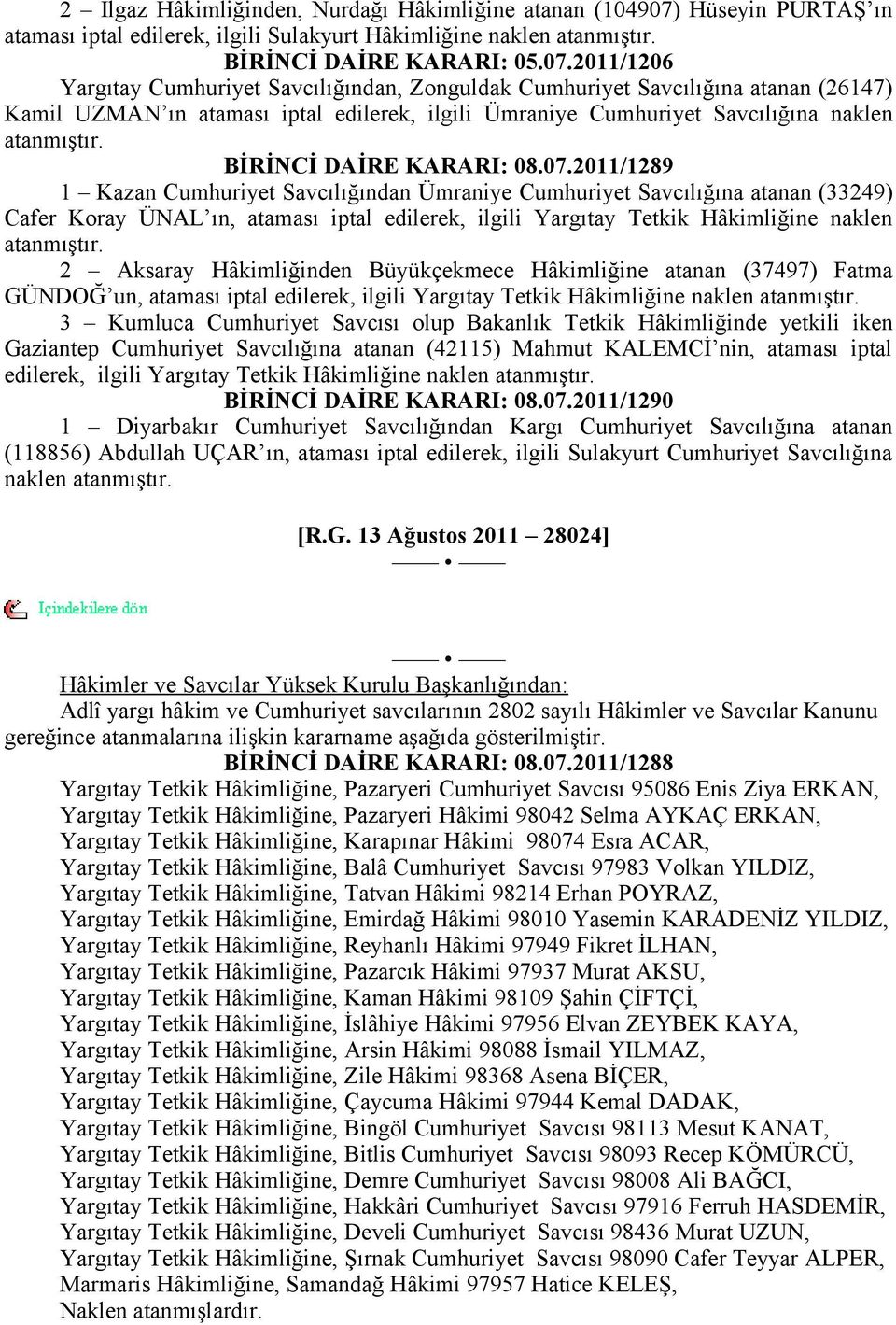 2011/1206 Yargıtay Cumhuriyet Savcılığından, Zonguldak Cumhuriyet Savcılığına atanan (26147) Kamil UZMAN ın ataması iptal edilerek, ilgili Ümraniye Cumhuriyet Savcılığına naklen atanmıştır.