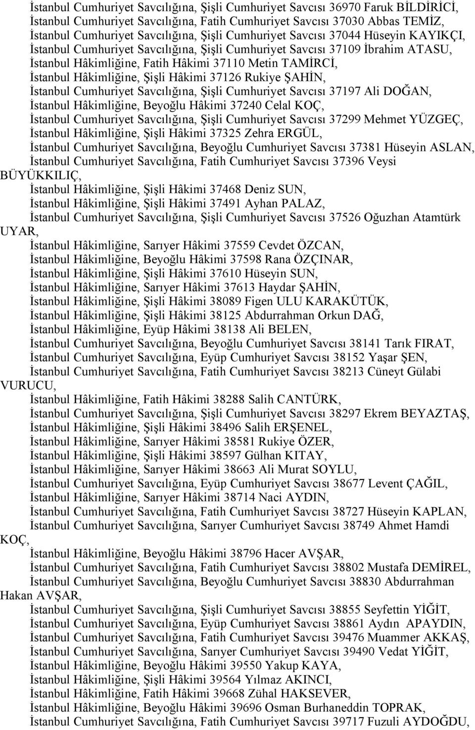 Şişli Hâkimi 37126 Rukiye ŞAHİN, İstanbul Cumhuriyet Savcılığına, Şişli Cumhuriyet Savcısı 37197 Ali DOĞAN, İstanbul Hâkimliğine, Beyoğlu Hâkimi 37240 Celal KOÇ, İstanbul Cumhuriyet Savcılığına,