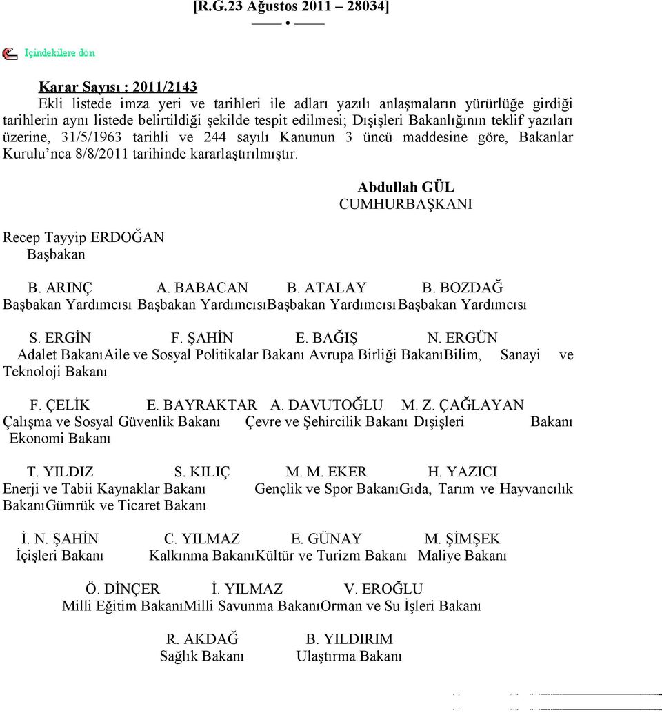 Abdullah GÜL CUMHURBAŞKANI Recep Tayyip ERDOĞAN Başbakan B. ARINÇ A. BABACAN B. ATALAY B. BOZDAĞ Başbakan Yardımcısı Başbakan YardımcısıBaşbakan YardımcısıBaşbakan Yardımcısı S. ERGİN F. ŞAHİN E.