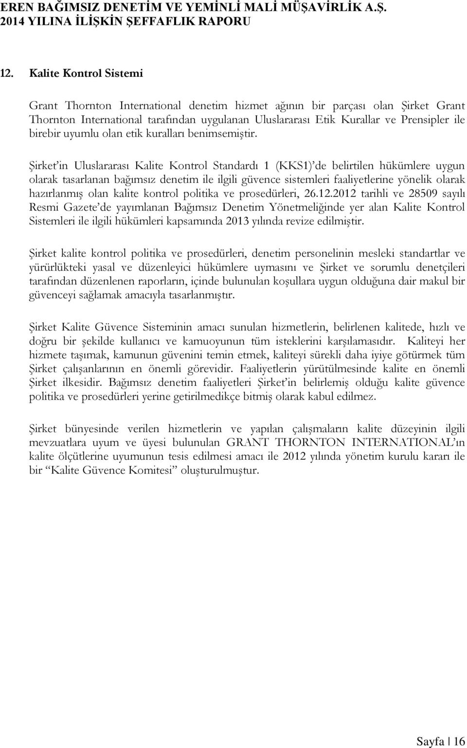 Şirket in Uluslararası Kalite Kontrol Standardı 1 (KKS1) de belirtilen hükümlere uygun olarak tasarlanan bağımsız denetim ile ilgili güvence sistemleri faaliyetlerine yönelik olarak hazırlanmış olan