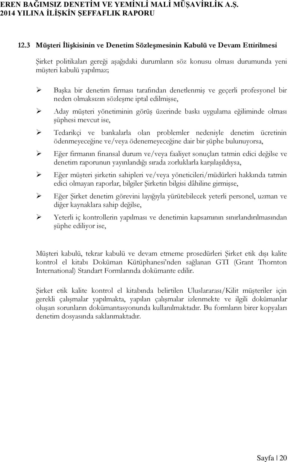 ise, Tedarikçi ve bankalarla olan problemler nedeniyle denetim ücretinin ödenmeyeceğine ve/veya ödenemeyeceğine dair bir şüphe bulunuyorsa, Eğer firmanın finansal durum ve/veya faaliyet sonuçları