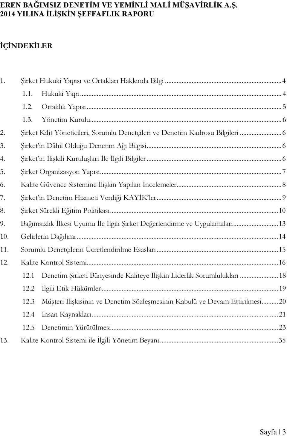 Şirket Organizasyon Yapısı... 7 6. Kalite Güvence Sistemine İlişkin Yapılan İncelemeler... 8 7. Şirket in Denetim Hizmeti Verdiği KAYİK ler... 9 8. Şirket Sürekli Eğitim Politikası... 10 9.