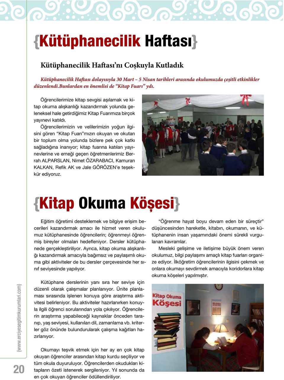 Öğrencilerimizin ve velilerimizin yoğun ilgisini gören Kitap Fuarı mızın okuyan ve okutan bir toplum olma yolunda bizlere pek çok katkı sağladığına inanıyor; kitap fuarına katılan yayınevlerine ve