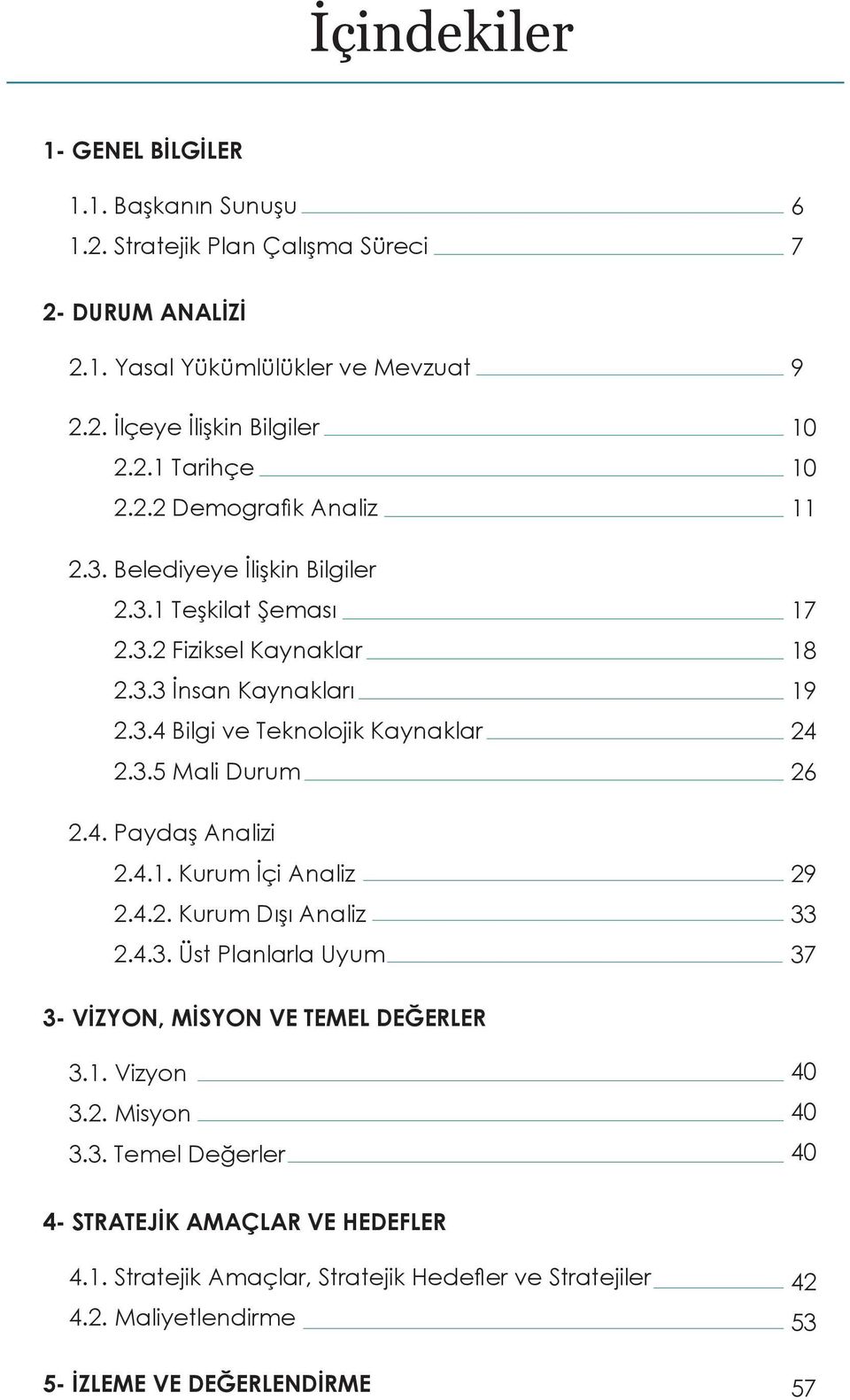 4. Paydaş Analizi 2.4.1. Kurum İçi Analiz 2.4.2. Kurum Dışı Analiz 2.4.3. Üst Planlarla Uyum 9 10 10 11 17 18 19 24 26 29 33 37 3- VİZYON, MİSYON VE TEMEL DEĞERLER 3.1. Vizyon 3.2. Misyon 3.