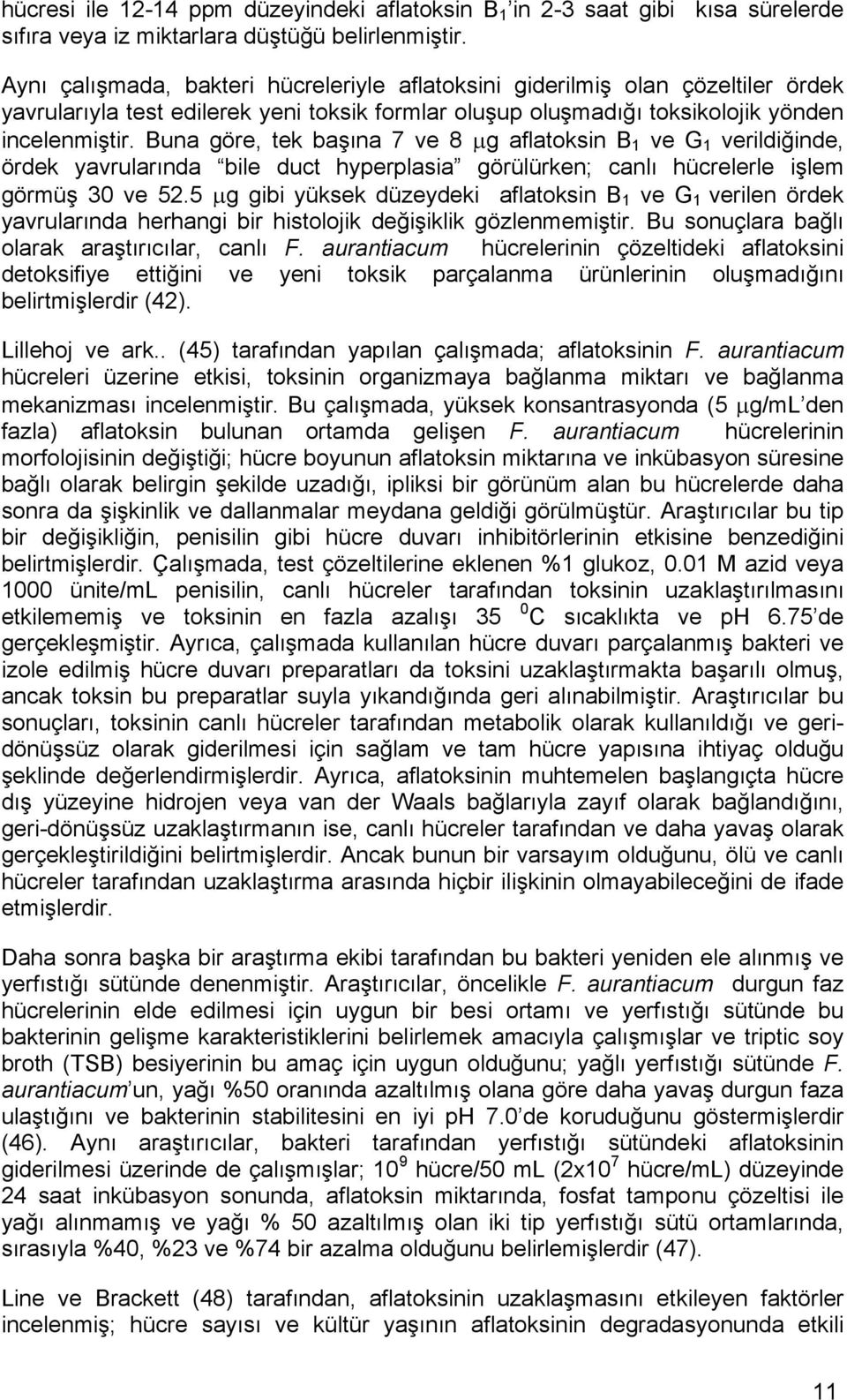 Buna göre, tek başına 7 ve 8 µg aflatoksin B 1 ve G 1 verildiğinde, ördek yavrularında bile duct hyperplasia görülürken; canlı hücrelerle işlem görmüş 30 ve 52.