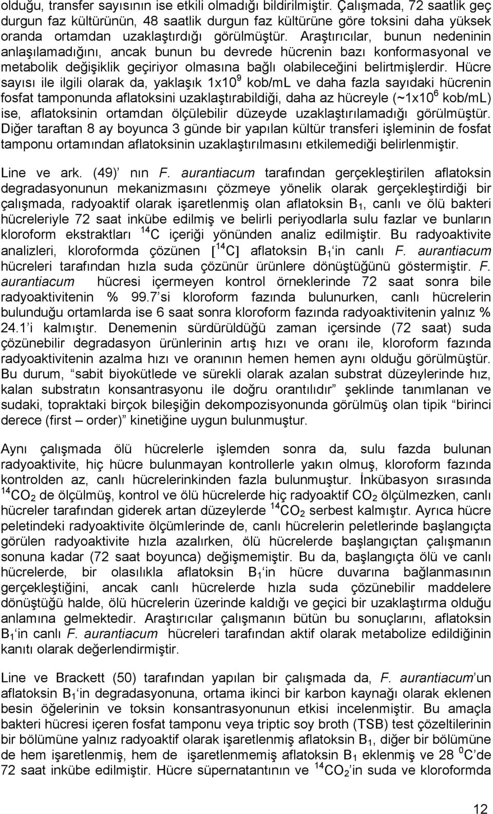 Araştırıcılar, bunun nedeninin anlaşılamadığını, ancak bunun bu devrede hücrenin bazı konformasyonal ve metabolik değişiklik geçiriyor olmasına bağlı olabileceğini belirtmişlerdir.