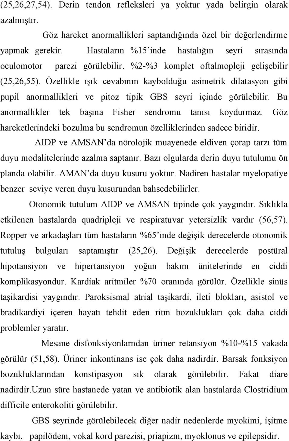 Özellikle ışık cevabının kaybolduğu asimetrik dilatasyon gibi pupil anormallikleri ve pitoz tipik GBS seyri içinde görülebilir. Bu anormallikler tek başına Fisher sendromu tanısı koydurmaz.