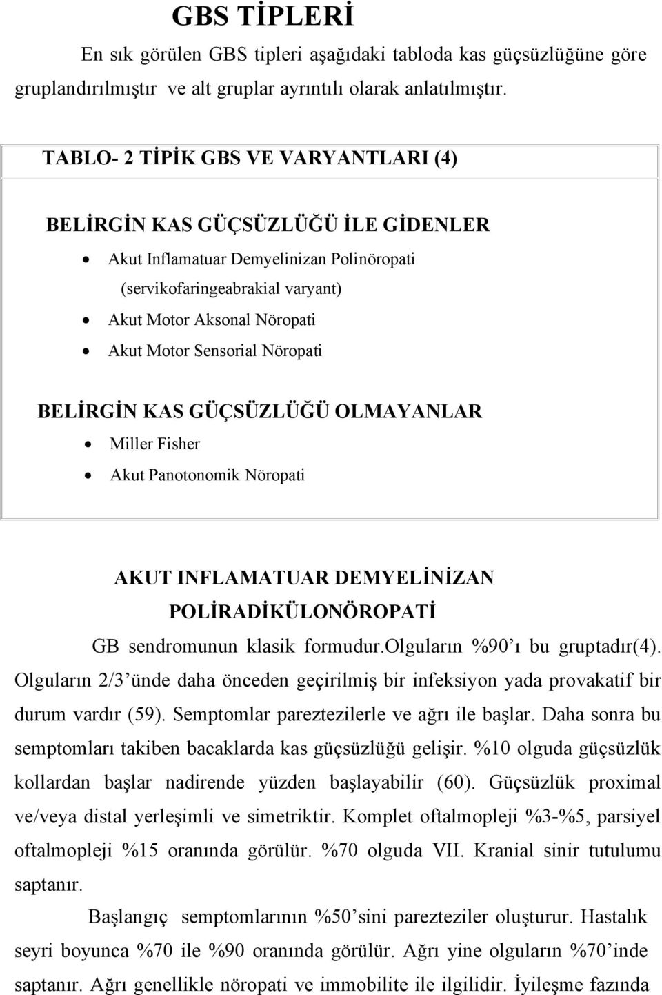 Nöropati BELİRGİN KAS GÜÇSÜZLÜĞÜ OLMAYANLAR Miller Fisher Akut Panotonomik Nöropati AKUT INFLAMATUAR DEMYELİNİZAN POLİRADİKÜLONÖROPATİ GB sendromunun klasik formudur.olguların %90 ı bu gruptadır(4).