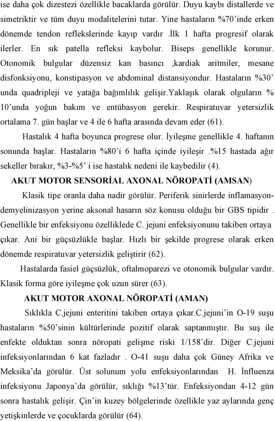 Otonomik bulgular düzensiz kan basıncı,kardiak aritmiler, mesane disfonksiyonu, konstipasyon ve abdominal distansiyondur. Hastaların %30 unda quadripleji ve yatağa bağımlılık gelişir.