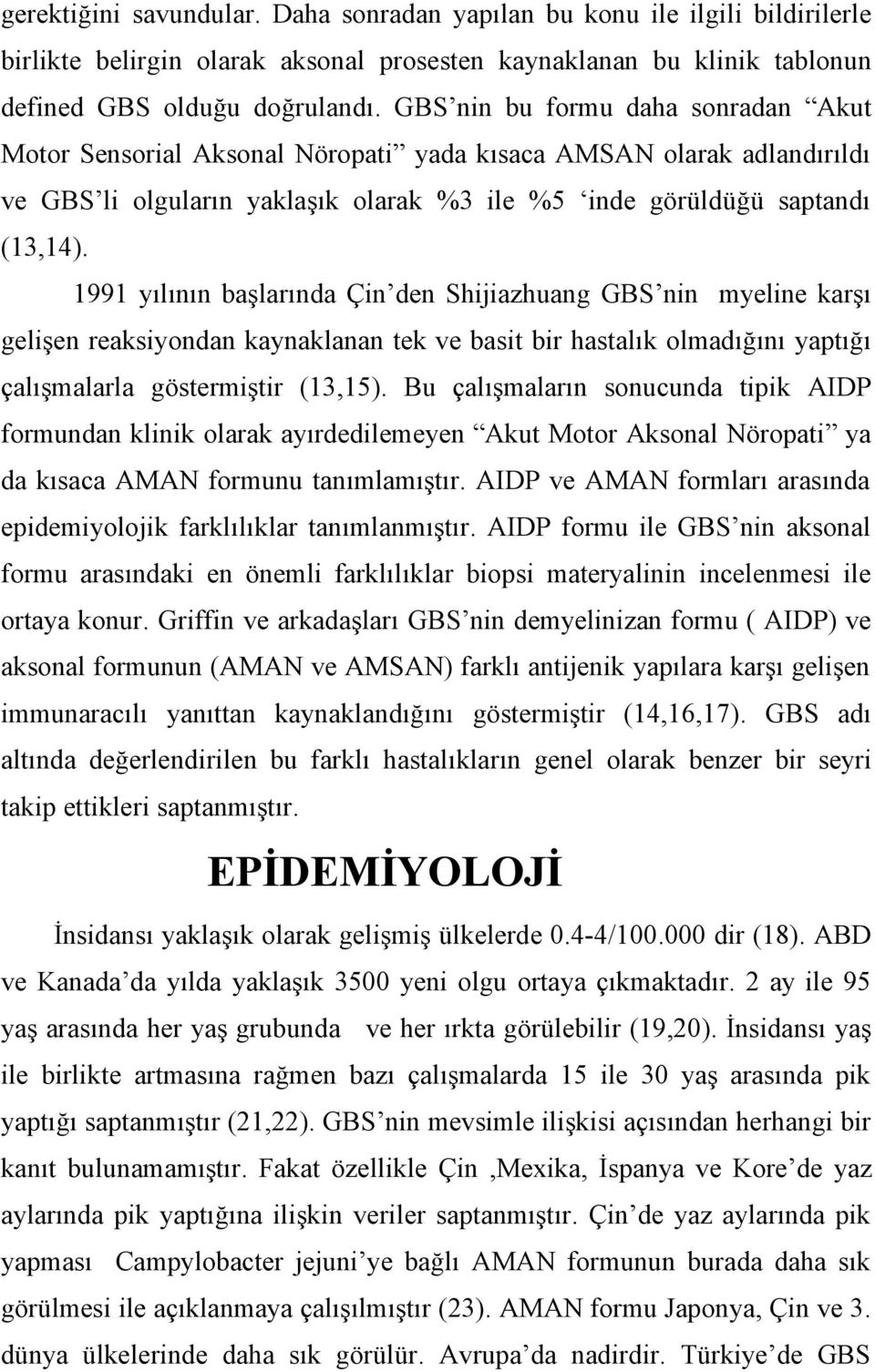 1991 yılının başlarında Çin den Shijiazhuang GBS nin myeline karşı gelişen reaksiyondan kaynaklanan tek ve basit bir hastalık olmadığını yaptığı çalışmalarla göstermiştir (13,15).