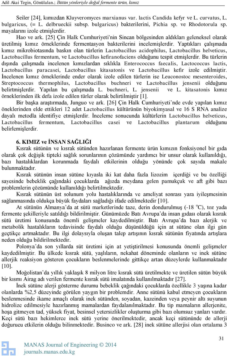 Yaptıkları çalışmada kımız mikrobiotasında baskın olan türlerin Lactobacillus acidophilus, Lactobacillus helveticus, Lactobacillus fermentum, ve Lactobacillus kefiranofaciens olduğunu tespit