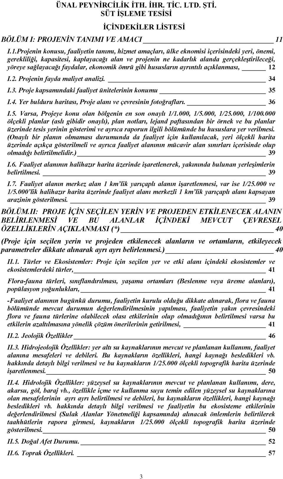 sağlayacağı faydalar, ekonomik ömrü gibi hususların ayrıntılı açıklanması, 12 I.2. Projenin fayda maliyet analizi. 34 I.3. Proje kapsamındaki faaliyet ünitelerinin konumu 35 I.4. Yer bulduru haritası, Proje alanı ve çevresinin fotoğrafları.