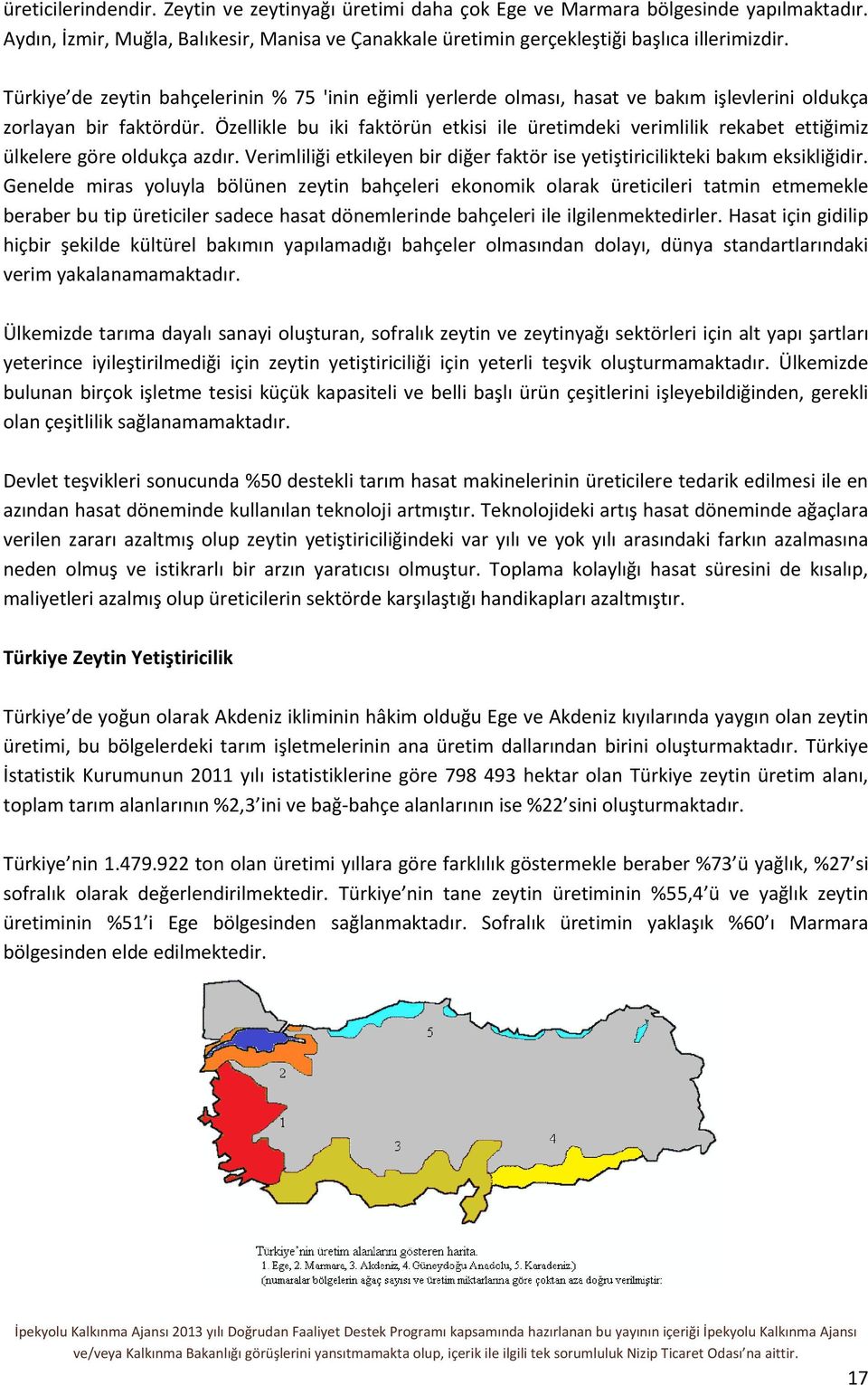 Özellikle bu iki faktörün etkisi ile üretimdeki verimlilik rekabet ettiğimiz ülkelere göre oldukça azdır. Verimliliği etkileyen bir diğer faktör ise yetiştiricilikteki bakım eksikliğidir.