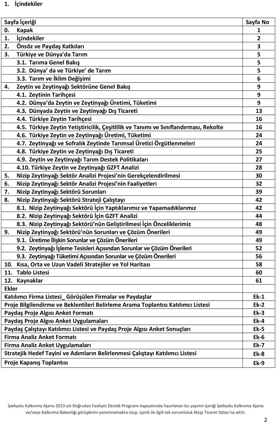 5. Türkiye Zeytin Yetiştiricilik, Çeşitlilik ve Tanımı ve Sınıflandırması, Rekolte 16 4.6. Türkiye Zeytin ve Zeytinyağı Üretimi, Tüketimi 24 4.7.