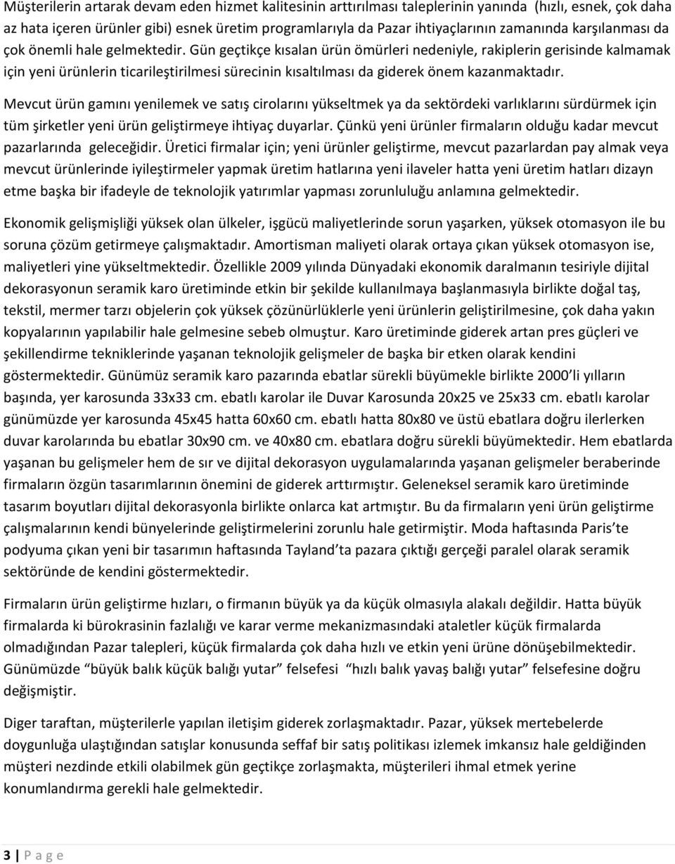 Gün geçtikçe kısalan ürün ömürleri nedeniyle, rakiplerin gerisinde kalmamak için yeni ürünlerin ticarileştirilmesi sürecinin kısaltılması da giderek önem kazanmaktadır.