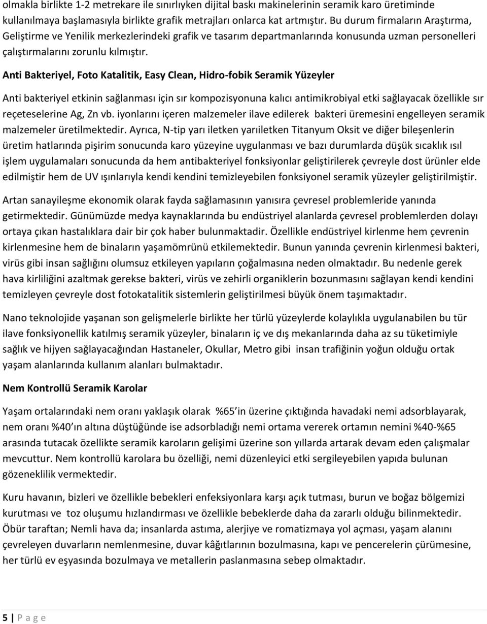 Anti Bakteriyel, Foto Katalitik, Easy Clean, Hidro-fobik Seramik Yüzeyler Anti bakteriyel etkinin sağlanması için sır kompozisyonuna kalıcı antimikrobiyal etki sağlayacak özellikle sır reçeteselerine