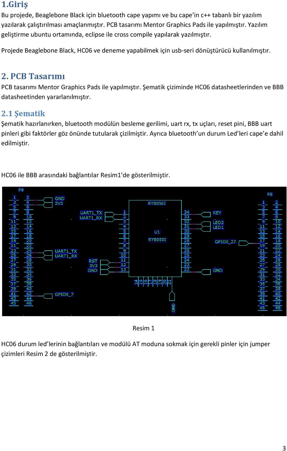 PCB Tasarımı PCB tasarımı Mentor Graphics Pads ile yapılmıştır. Şematik çiziminde HC06 datasheetlerinden ve BBB datasheetinden yararlanılmıştır. 2.