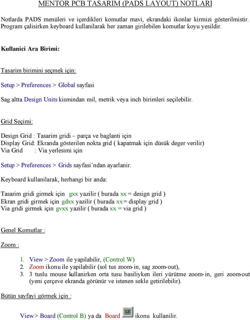 Kullanici Ara Birimi: Tasarim birimini seçmek için: Setup > Preferences > Global sayfasi Sag altta Design Units kismindan mil, metrik veya inch birimleri seçilebilir.