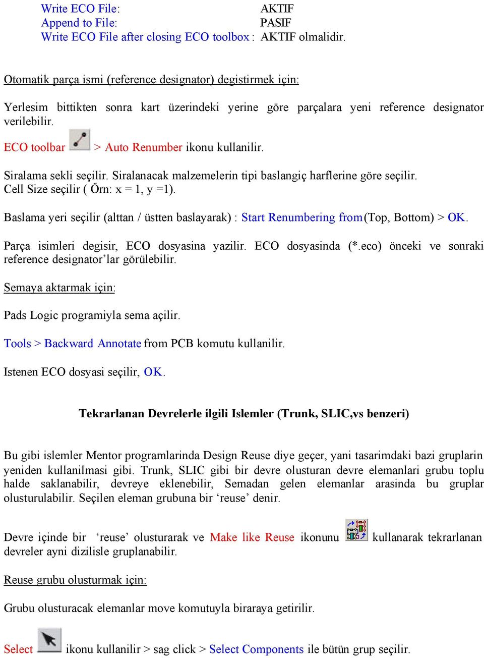 ECO toolbar > Auto Renumber ikonu kullanilir. Siralama sekli seçilir. Siralanacak malzemelerin tipi baslangiç harflerine göre seçilir. Cell Size seçilir ( Örn: x = 1, y =1).