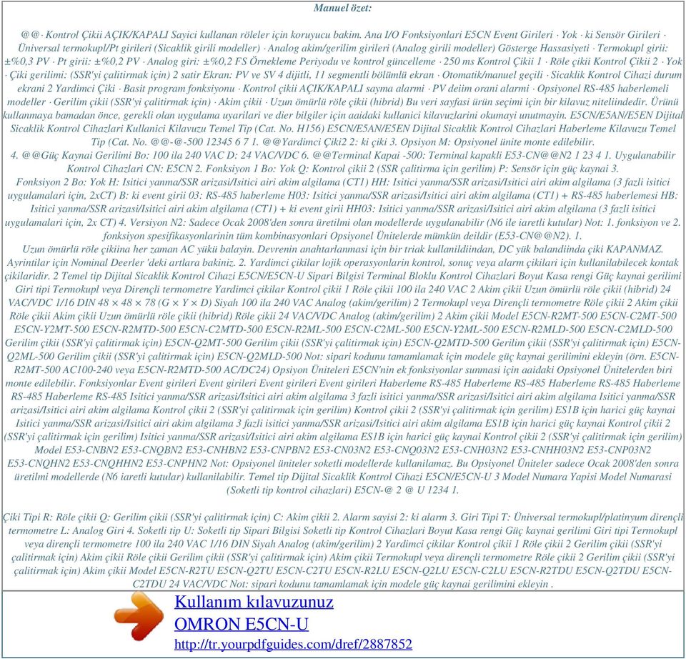 Termokupl girii: ±%0,3 PV Pt girii: ±%0,2 PV Analog giri: ±%0,2 FS Örnekleme Periyodu ve kontrol güncelleme 250 ms Kontrol Çikii 1 Röle çikii Kontrol Çikii 2 Yok Çiki gerilimi: (SSR'yi çalitirmak