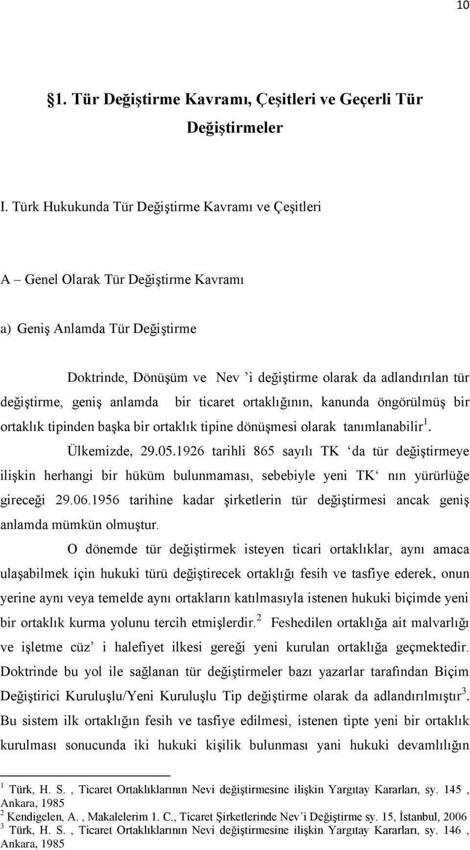 geniş anlamda bir ticaret ortaklığının, kanunda öngörülmüş bir ortaklık tipinden başka bir ortaklık tipine dönüşmesi olarak tanımlanabilir 1. Ülkemizde, 29.05.