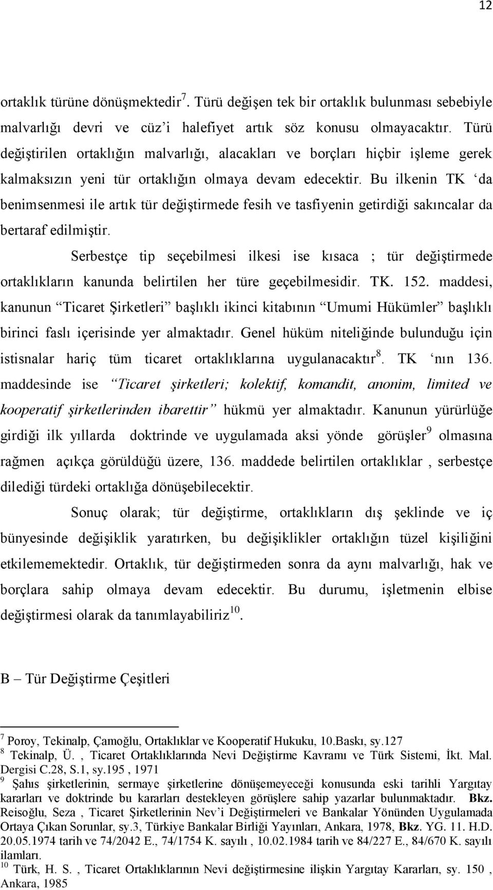 Bu ilkenin TK da benimsenmesi ile artık tür değiştirmede fesih ve tasfiyenin getirdiği sakıncalar da bertaraf edilmiştir.