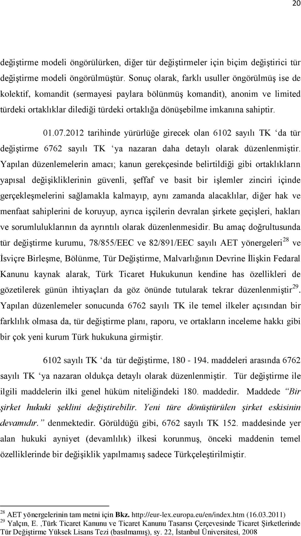 01.07.2012 tarihinde yürürlüğe girecek olan 6102 sayılı TK da tür değiştirme 6762 sayılı TK ya nazaran daha detaylı olarak düzenlenmiştir.