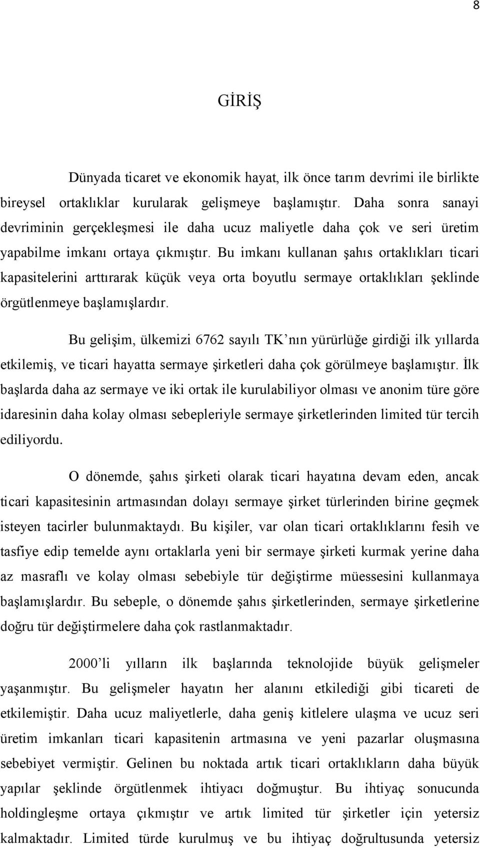 Bu imkanı kullanan şahıs ortaklıkları ticari kapasitelerini arttırarak küçük veya orta boyutlu sermaye ortaklıkları şeklinde örgütlenmeye başlamışlardır.