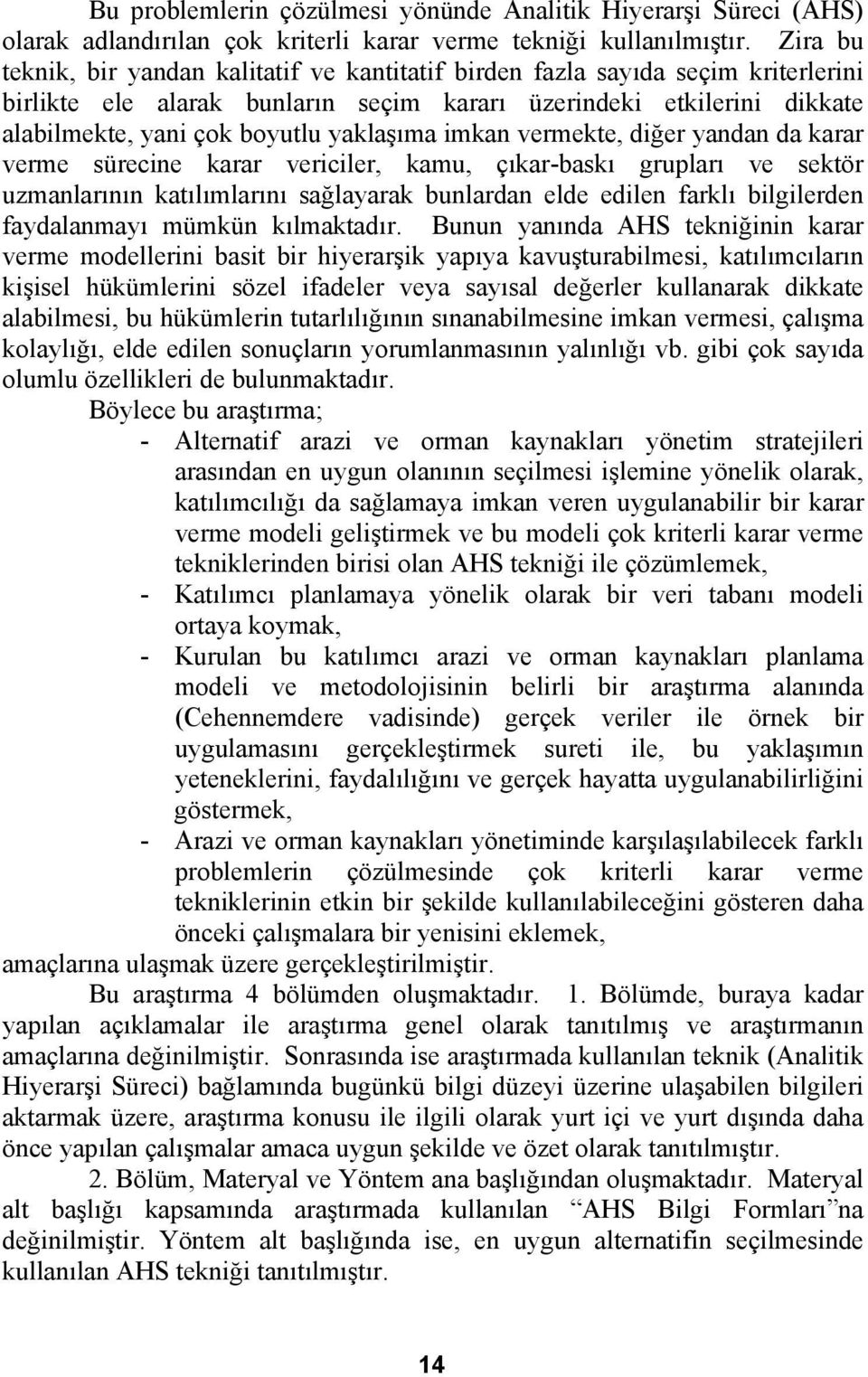 yaklaşıma imkan vermekte, diğer yandan da karar verme sürecine karar vericiler, kamu, çıkar-baskı grupları ve sektör uzmanlarının katılımlarını sağlayarak bunlardan elde edilen farklı bilgilerden